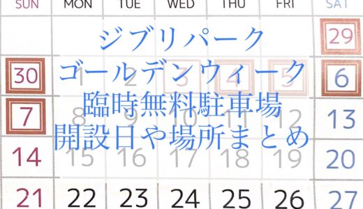 ジブリパークGW臨時無料駐車場情報！開設日や場所、移動時間などまとめ